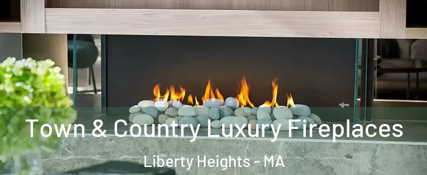 Town & Country Luxury Fireplaces Liberty Heights - MA